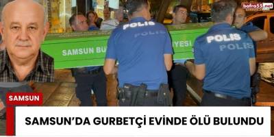 Samsun’da gurbetçi evinde ölü bulundu
