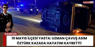 19 Mayıs İlçesi Yasta: Uzman Çavuş Asım Öztürk Kazada Hayatını Kaybetti!