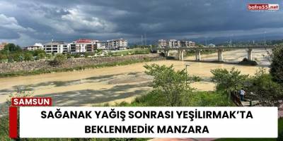 Sağanak Yağış Sonrası Yeşilırmak’ta Beklenmedik Manzara