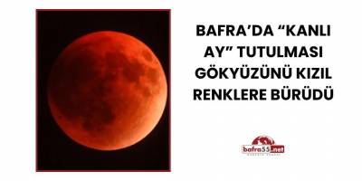 Bafra’da “Kanlı Ay” Tutulması Gökyüzünü Kızıl Renklere Bürüdü