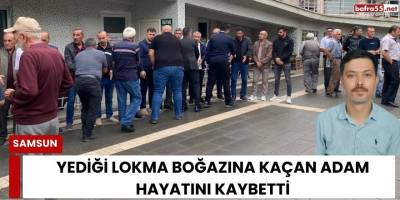 Yediği lokma boğazına kaçan adam hayatını kaybetti