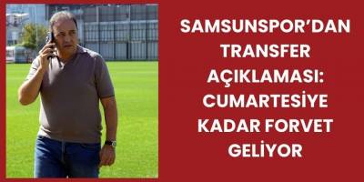 Samsunspor’dan Transfer Açıklaması: Cumartesiye Kadar Forvet Geliyor