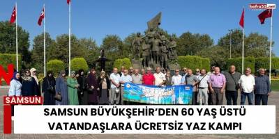 Samsun Büyükşehir’den 60 Yaş Üstü Vatandaşlara Ücretsiz Yaz Kampı