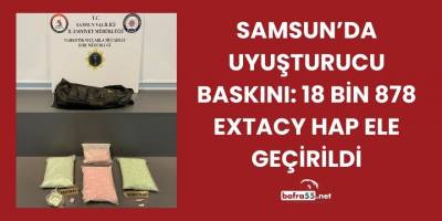 Samsun’da Uyuşturucu Baskını: 18 Bin 878 Extacy Hap Ele Geçirildi