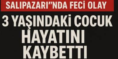 Salıpazarı'nda Feci Olay! 3 Yaşındaki Çocuk Hayatını Kaybetti!