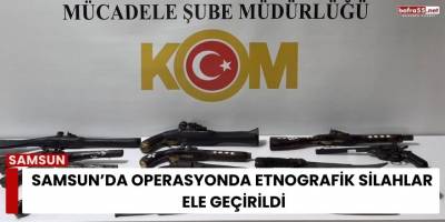 Samsun’da Operasyonda Etnografik Silahlar Ele Geçirildi