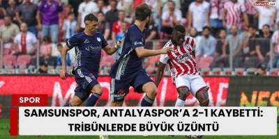 Samsunspor, Antalyaspor’a 2-1 Kaybetti: Tribünlerde Büyük Üzüntü