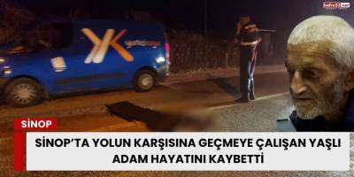 Sinop’ta Yolun Karşısına Geçmeye Çalışan Yaşlı Adam Hayatını Kaybetti