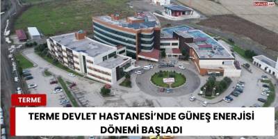 Terme Devlet Hastanesi’nde Güneş Enerjisi Dönemi Başladı