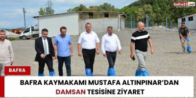 Bafra Kaymakamı Mustafa Altınpınar’dan DAMSAN Tesisine Ziyaret
