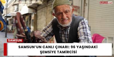 Samsun’un Canlı Çınarı: 96 Yaşındaki Şemsiye Tamircisi