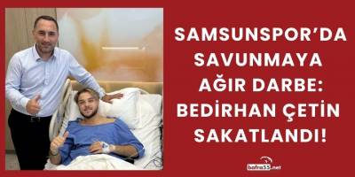 “Samsunspor’da Savunmaya Ağır Darbe: Bedirhan Çetin Sakatlandı”