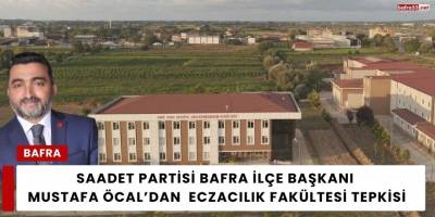 Saadet Partisi Bafra İlçe Başkanı Mustafa Öcal’dan Eczacılık Fakültesi Tepkisi