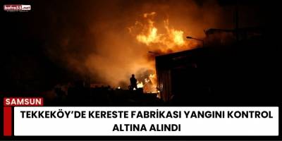 Tekkeköy’de Kereste Fabrikası Yangını Kontrol Altına Alındı