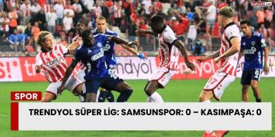 Trendyol Süper Lig: Samsunspor: 0 – Kasımpaşa: 0