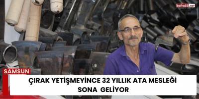 Çırak Yetişmeyince 32 Yıllık Ata Mesleği Sona Geliyor