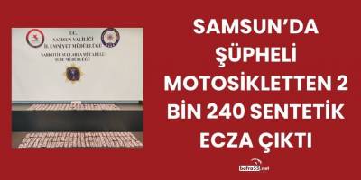 Samsun’da Şüpheli Motosikletten 2 Bin 240 Sentetik Ecza Çıktı