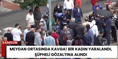 Meydan Ortasında Kavga! Bir Kadın Yaralandı, Şüpheli Gözaltına Alındı