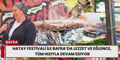 Hatay Festivali İle Bafra’da Lezzet Ve Eğlence, Tüm Hızıyla Devam Ediyor
