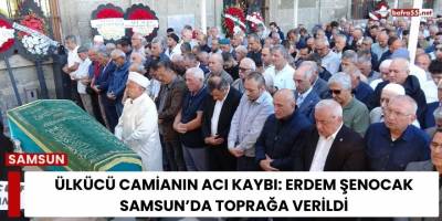 Ülkücü Camianın Acı Kaybı: Erdem Şenocak Samsun’da Toprağa Verildi