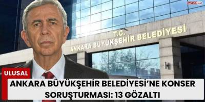 Ankara Büyükşehir Belediyesi’ne Konser Soruşturması: 13 Gözaltı
