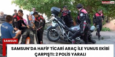 Samsun’da Hafif Ticari Araç ile Yunus Ekibi Çarpıştı: 2 Polis Yaralı