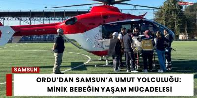 Ordu’dan Samsun’a Umut Yolculuğu: Minik Bebeğin Yaşam Mücadelesi