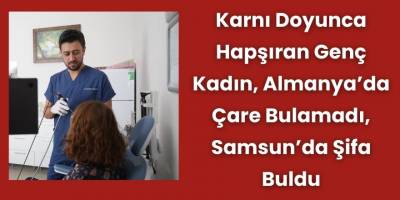 Karnı Doyunca Hapşıran Genç Kadın, Almanya’da Çare Bulamadı, Samsun’da Şifa Buldu