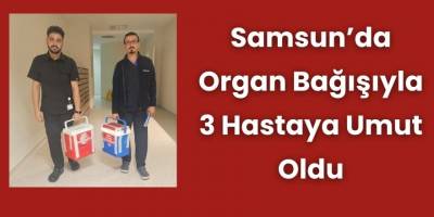 Samsun’da Organ Bağışıyla 3 Hastaya Umut Oldu