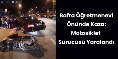 Bafra Öğretmenevi Önünde Kaza: Motosiklet Sürücüsü Yaralandı