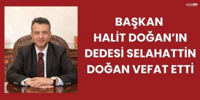Başkan Halit Doğan’ın Dedesi Selahattin Doğan Vefat Etti