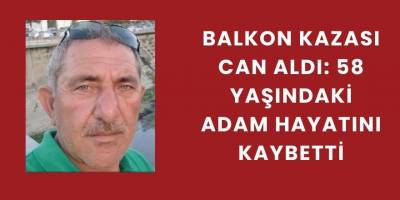 Balkon Kazası Can Aldı: 58 Yaşındaki Adam Hayatını Kaybetti