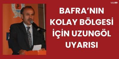 Bafra’nın Kolay Bölgesi İçin Uzungöl Uyarısı