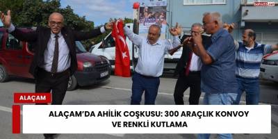 Alaçam’da Ahilik Coşkusu: 300 Araçlık Konvoy ve Renkli Kutlama