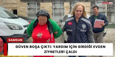 Güven Boşa Çıktı: Yardım İçin Girdiği Evden Ziynetleri Çaldı