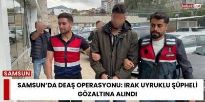 Samsun’da DEAŞ Operasyonu: Irak Uyruklu Şüpheli Gözaltına Alındı