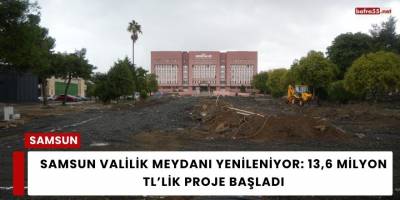 Samsun Valilik Meydanı Yenileniyor: 13,6 Milyon TL’lik Proje Başladı