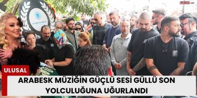 Arabesk Müziğin Güçlü Sesi Güllü Son Yolculuğuna Uğurlandı
