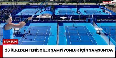 26 Ülkeden Tenisçiler Şampiyonluk İçin Samsun’da