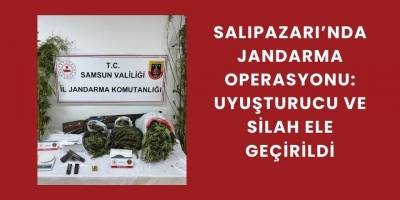 Salıpazarı’nda Jandarma Operasyonu: Uyuşturucu ve Silah Ele Geçirildi
