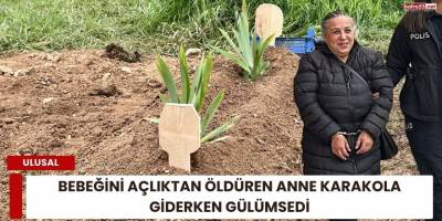 Bebeğini Açlıktan Öldüren Anne Karakola Giderken Gülümsedi
