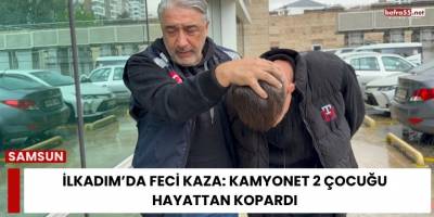 İlkadım’da Feci Kaza: Kamyonet 2 Çocuğu Hayattan Kopardı