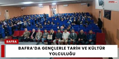 Bafra’da Gençlerle Tarih ve Kültür Yolculuğu