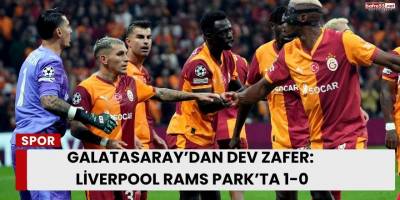 Galatasaray’dan Dev Zafer: Liverpool RAMS Park’ta 1-0
