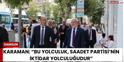 Karaman: “Bu Yolculuk, Saadet Partisi’nin İktidar Yolculuğudur”