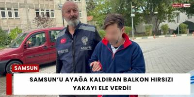 Samsun’u Ayağa Kaldıran Balkon Hırsızı Yakayı Ele Verdi!