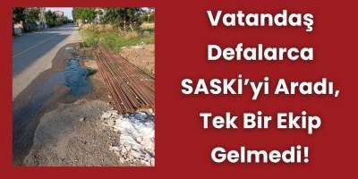 Vatandaş Defalarca SASKİ’yi Aradı, Tek Bir Ekip Gelmedi!