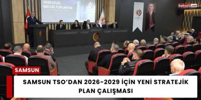 Samsun TSO’dan 2026-2029 İçin Yeni Stratejik Plan Çalışması