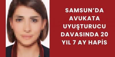 Samsun’da Avukata Uyuşturucu Davasında 20 Yıl 7 Ay Hapis
