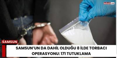Samsun’un da Dahil Olduğu 8 İlde Torbacı Operasyonu: 171 Tutuklama